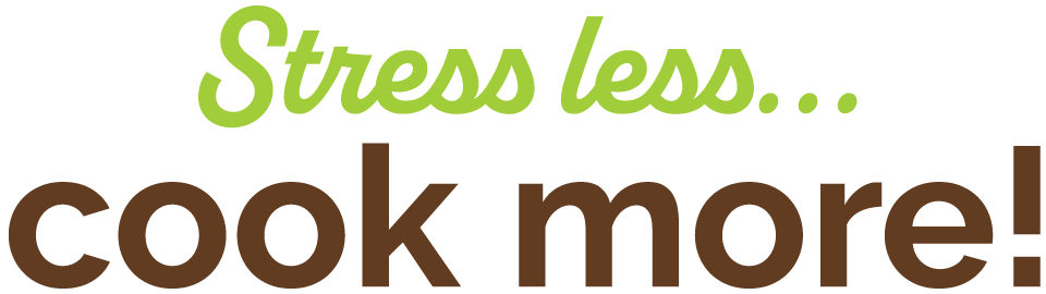 Stress less... cook more!